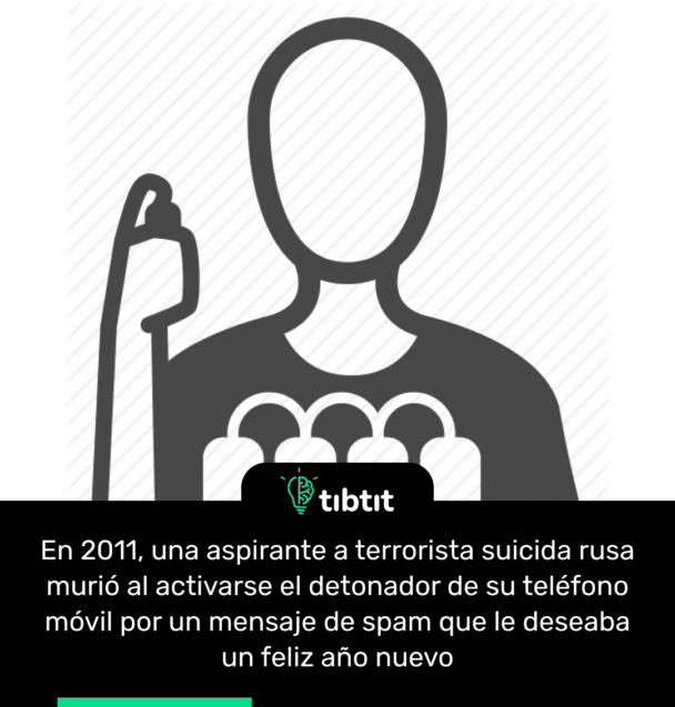 En 2011, una aspirante a terrorista suicida rusa murió al activarse el detonador de su teléfono móvil por un mensaje de spam que le deseaba un feliz año nuevo