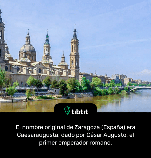 El nombre original de Zaragoza (España) era Caesaraugusta, dado por César Augusto, el primer emperador romano.