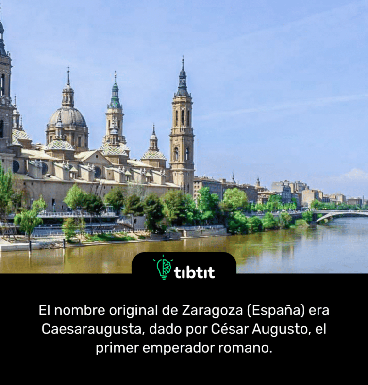 El nombre original de Zaragoza (España) era Caesaraugusta, dado por César Augusto, el primer emperador romano.