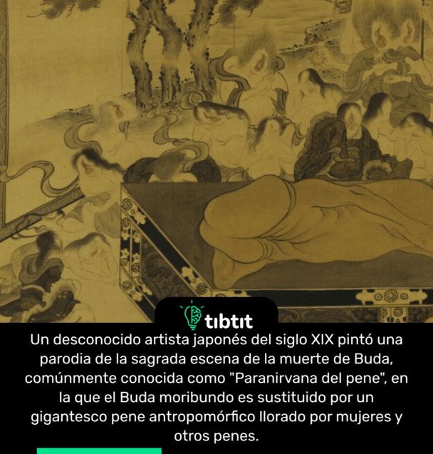 Un desconocido artista japonés del siglo XIX pintó una parodia de la sagrada escena de la muerte de Buda, comúnmente conocida como "Paranirvana del pene", en la que el Buda moribundo es sustituido por un gigantesco pene antropomórfico llorado por mujeres y otros penes.