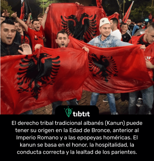 El derecho tribal tradicional albanés (Kanun) puede tener su origen en la Edad de Bronce, anterior al Imperio Romano y a las epopeyas homéricas. El kanun se basa en el honor, la hospitalidad, la conducta correcta y la lealtad de los parientes.
