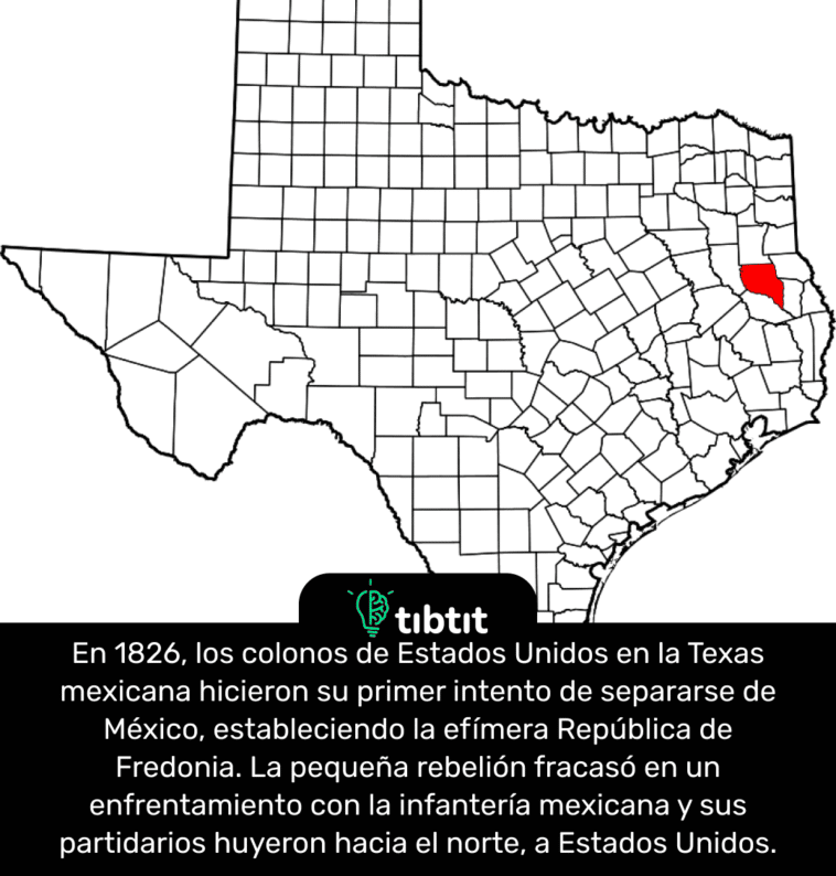 En 1826, los colonos de Estados Unidos en la Texas mexicana hicieron su primer intento de separarse de México, estableciendo la efímera República de Fredonia. La pequeña rebelión fracasó en un enfrentamiento con la infantería mexicana y sus partidarios huyeron hacia el norte, a Estados Unidos.