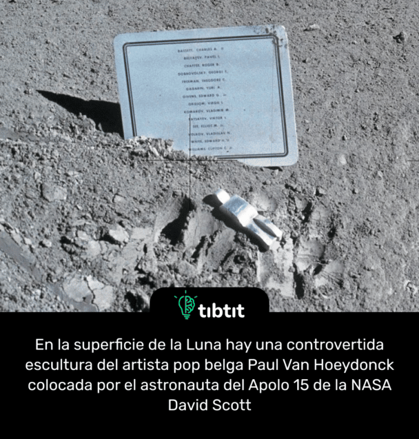En la superficie de la Luna hay una controvertida escultura del artista pop belga Paul Van Hoeydonck colocada por el astronauta del Apolo 15 de la NASA David Scott