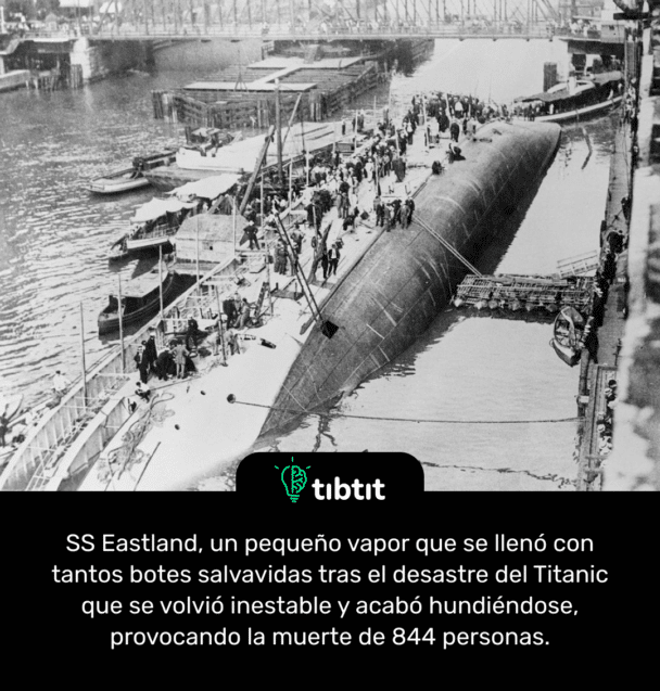 SS Eastland, un pequeño vapor que se llenó con tantos botes salvavidas tras el desastre del Titanic que se volvió inestable y acabó hundiéndose, provocando la muerte de 844 personas.