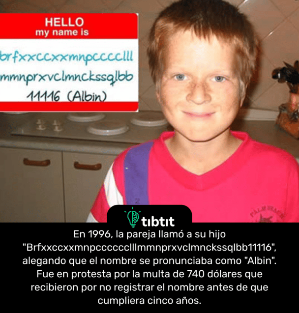 En 1996, la pareja llamó a su hijo "Brfxxccxxmnpcccccclllmmnprxvclmnckssqlbb11116", alegando que el nombre se pronunciaba como "Albin". Fue en protesta por la multa de 740 dólares que recibieron por no registrar el nombre antes de que cumpliera cinco años.