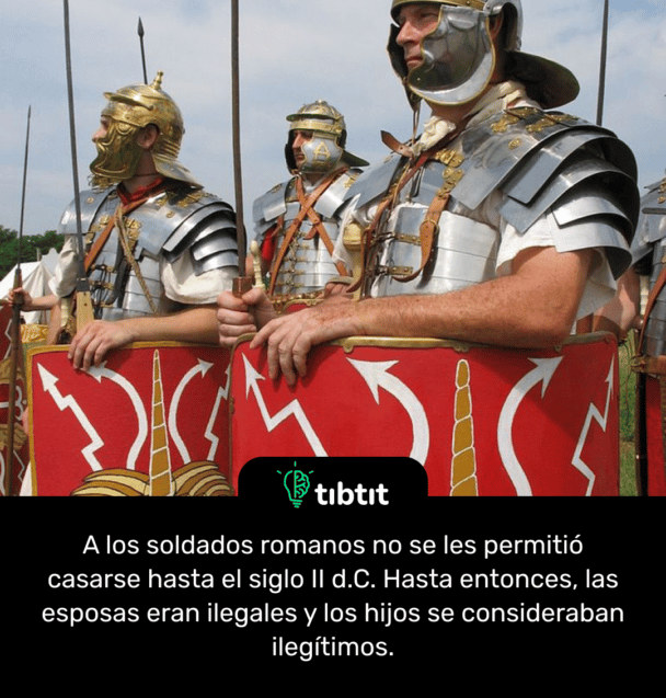 A los soldados romanos no se les permitió casarse hasta el siglo II d.C. Hasta entonces, las esposas eran ilegales y los hijos se consideraban ilegítimos.