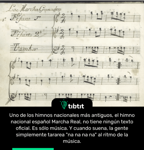 Uno de los himnos nacionales más antiguos, el himno nacional español Marcha Real, no tiene ningún texto oficial. Es sólo música. Y cuando suena, la gente simplemente tararea "na na na na" al ritmo de la música.