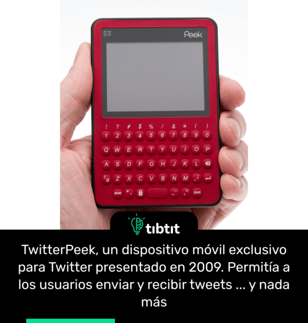 TwitterPeek, un dispositivo móvil exclusivo para Twitter presentado en 2009. Permitía a los usuarios enviar y recibir tweets ... y nada más