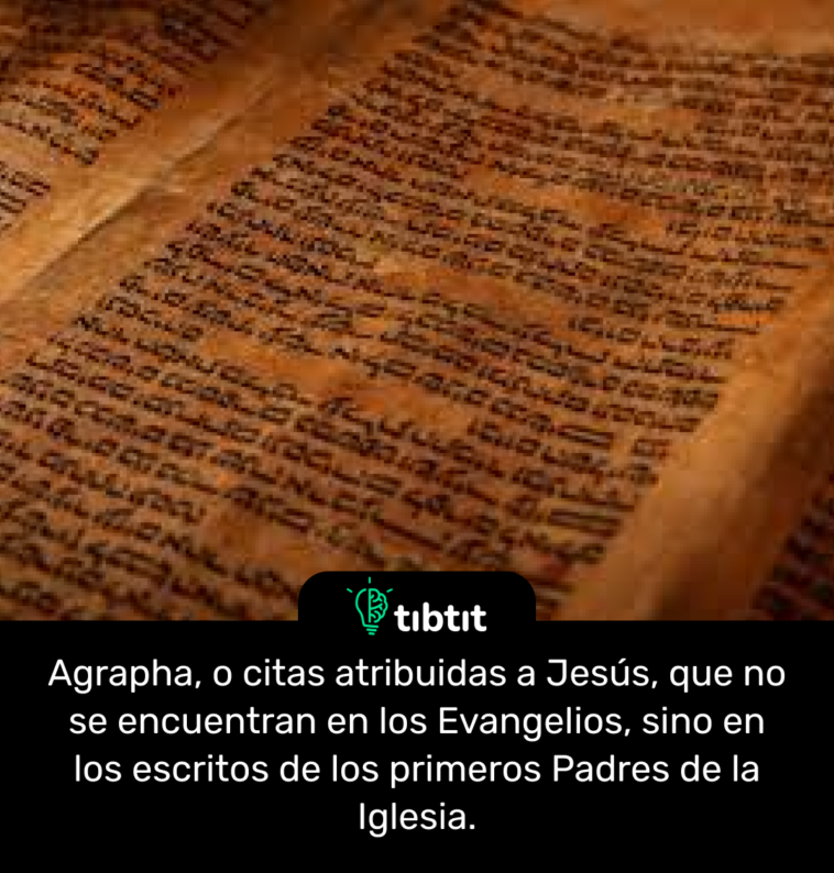 Agrapha, o citas atribuidas a Jesús, que no se encuentran en los Evangelios, sino en los escritos de los primeros Padres de la Iglesia.