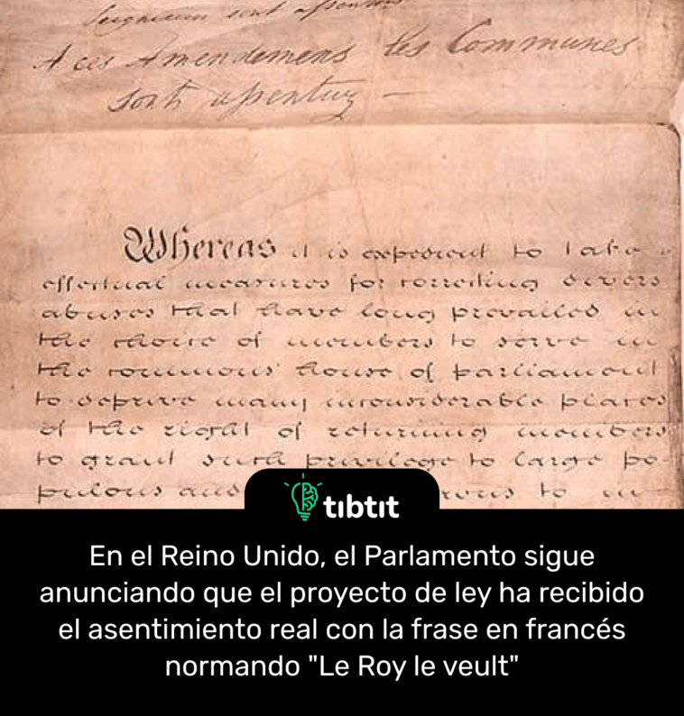 En el Reino Unido, el Parlamento sigue anunciando que el proyecto de ley ha recibido el asentimiento real con la frase en francés normando "Le Roy le veult"