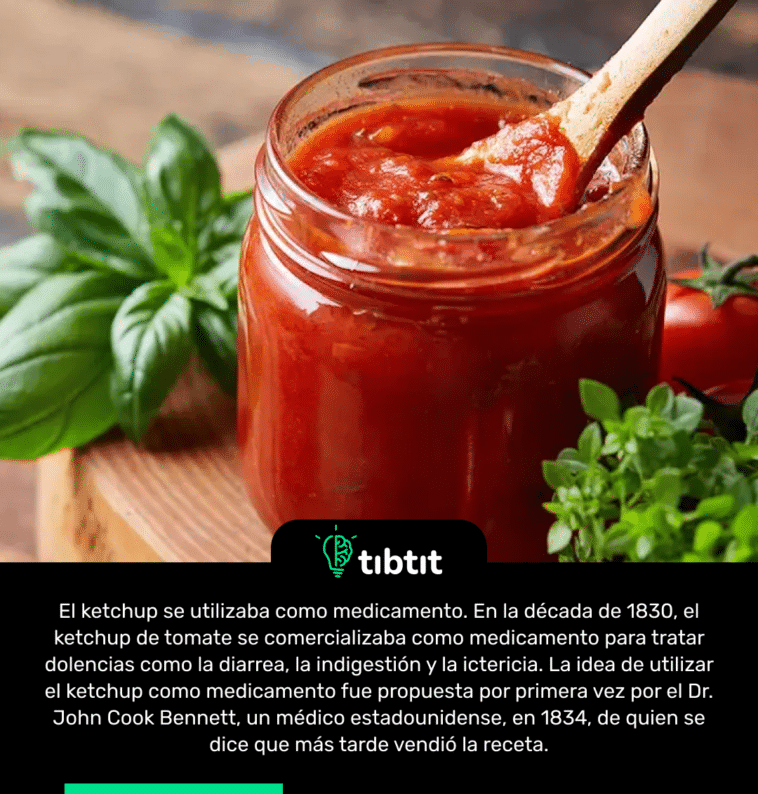 El ketchup se utilizaba como medicamento. En la década de 1830, el ketchup de tomate se comercializaba como medicamento para tratar dolencias como la diarrea, la indigestión y la ictericia. La idea de utilizar el ketchup como medicamento fue propuesta por primera vez por el Dr. John Cook Bennett, un médico estadounidense, en 1834, de quien se dice que más tarde vendió la receta.