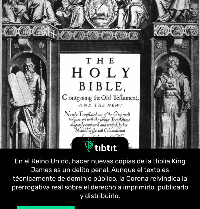 En el Reino Unido, hacer nuevas copias de la Biblia King James es un delito penal. Aunque el texto es técnicamente de dominio público, la Corona reivindica la prerrogativa real sobre el derecho a imprimirlo, publicarlo y distribuirlo.