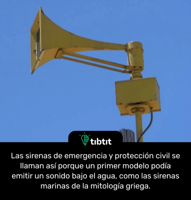 Las sirenas de emergencia y protección civil se llaman así porque un primer modelo podía emitir un sonido bajo el agua, como las sirenas marinas de la mitología griega.