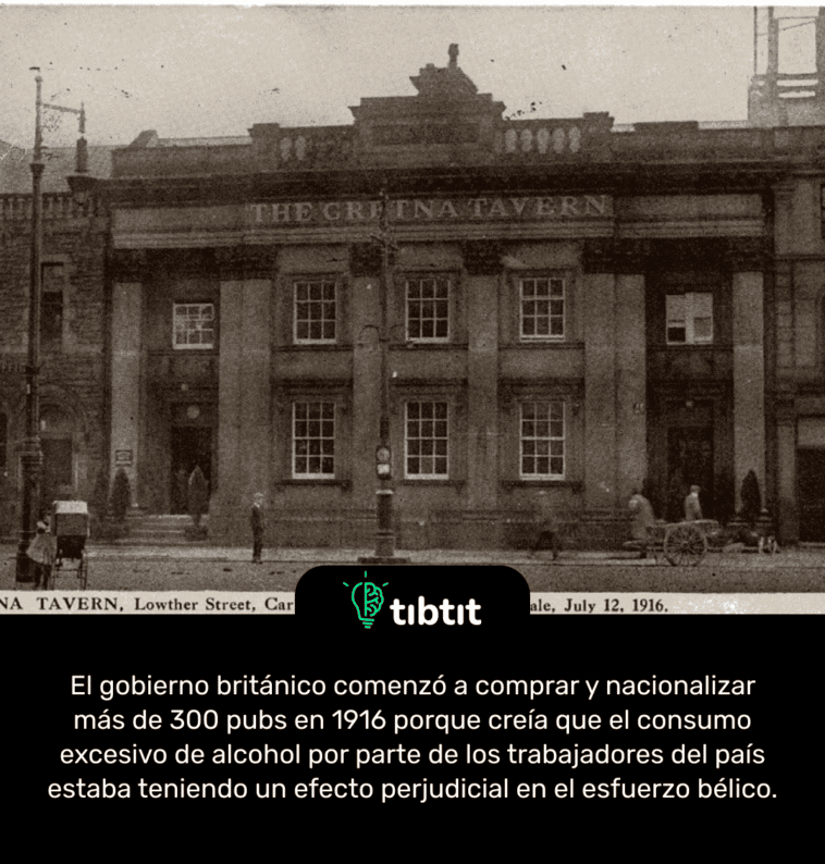 El gobierno británico comenzó a comprar y nacionalizar más de 300 pubs en 1916 porque creía que el consumo excesivo de alcohol por parte de los trabajadores del país estaba teniendo un efecto perjudicial en el esfuerzo bélico.
