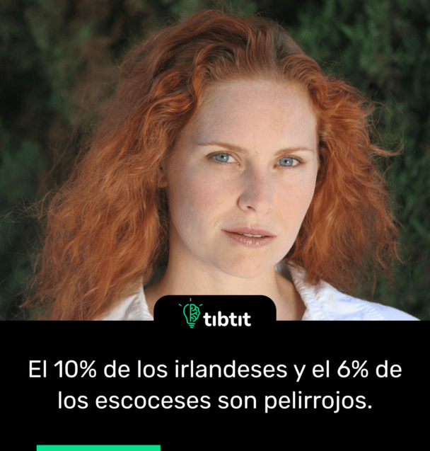 El 10% de los irlandeses y el 6% de los escoceses son pelirrojos.