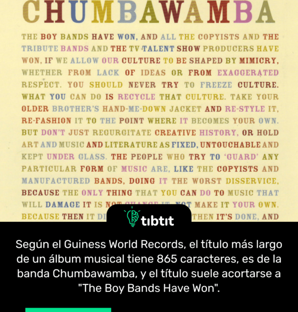 Según el Guiness World Records, el título más largo de un álbum musical tiene 865 caracteres, es de la banda Chumbawamba, y el título suele acortarse a "The Boy Bands Have Won".