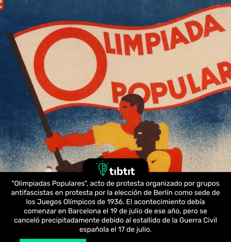 "Olimpiadas Populares", acto de protesta organizado por grupos antifascistas en protesta por la elección de Berlín como sede de los Juegos Olímpicos de 1936. El acontecimiento debía comenzar en Barcelona el 19 de julio de ese año, pero se canceló precipitadamente debido al estallido de la Guerra Civil española el 17 de julio.