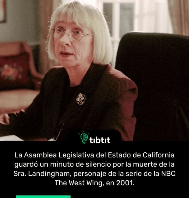 La Asamblea Legislativa del Estado de California guardó un minuto de silencio por la muerte de la Sra. Landingham, personaje de la serie de la NBC The West Wing, en 2001.
