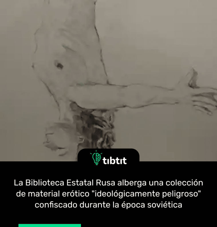 La Biblioteca Estatal Rusa alberga una colección de material erótico "ideológicamente peligroso" confiscado durante la época soviética