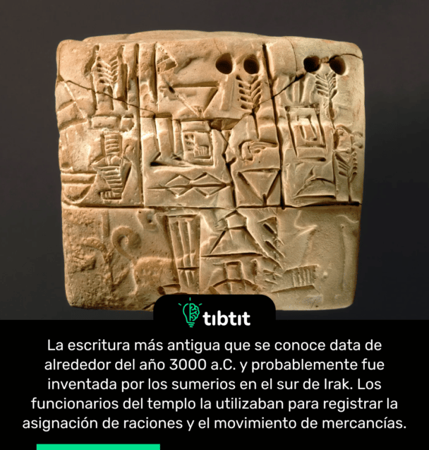 La escritura más antigua que se conoce data de alrededor del año 3000 a.C. y probablemente fue inventada por los sumerios en el sur de Irak. Los funcionarios del templo la utilizaban para registrar la asignación de raciones y el movimiento de mercancías.
