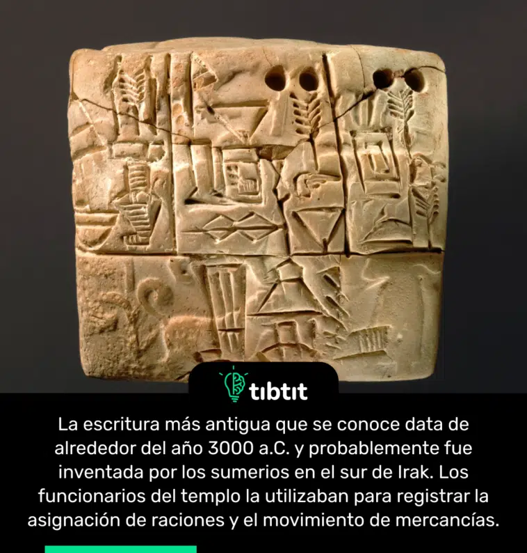 La escritura más antigua que se conoce data de alrededor del año 3000 a.C. y probablemente fue inventada por los sumerios en el sur de Irak. Los funcionarios del templo la utilizaban para registrar la asignación de raciones y el movimiento de mercancías.