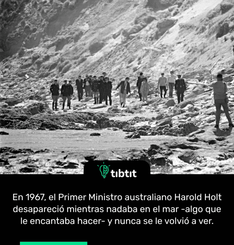 En 1967, el Primer Ministro australiano Harold Holt desapareció mientras nadaba en el mar -algo que le encantaba hacer- y nunca se le volvió a ver.