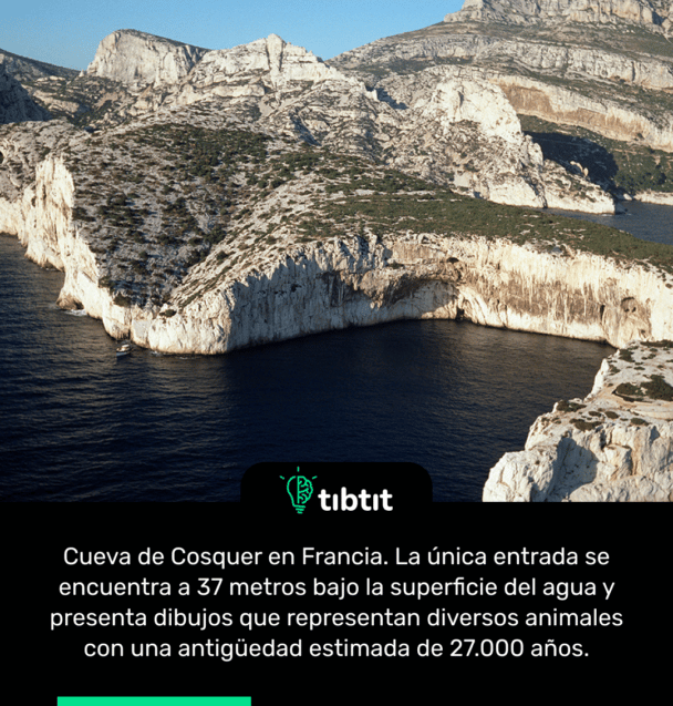Cueva de Cosquer en Francia. La única entrada se encuentra a 37 metros bajo la superficie del agua y presenta dibujos que representan diversos animales con una antigüedad estimada de 27.000 años.