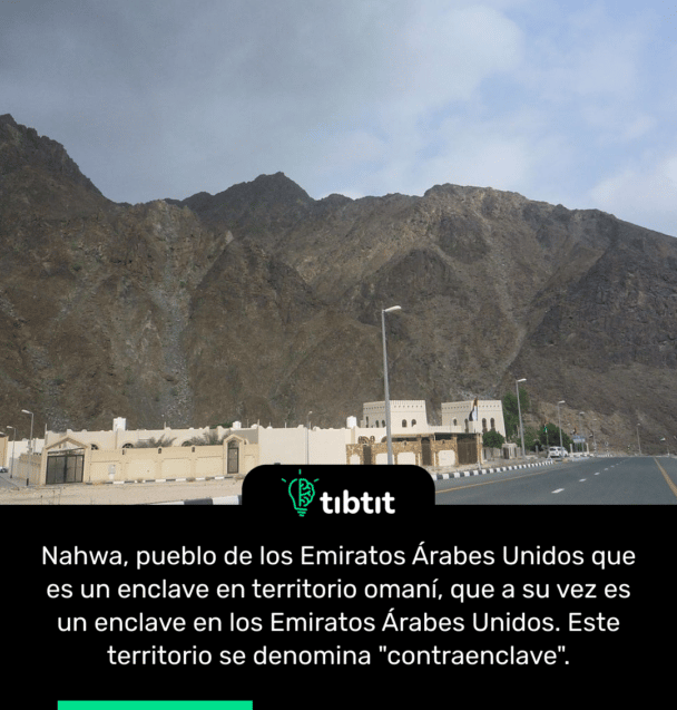 Nahwa, pueblo de los Emiratos Árabes Unidos que es un enclave en territorio omaní, que a su vez es un enclave en los Emiratos Árabes Unidos. Este territorio se denomina "contraenclave".