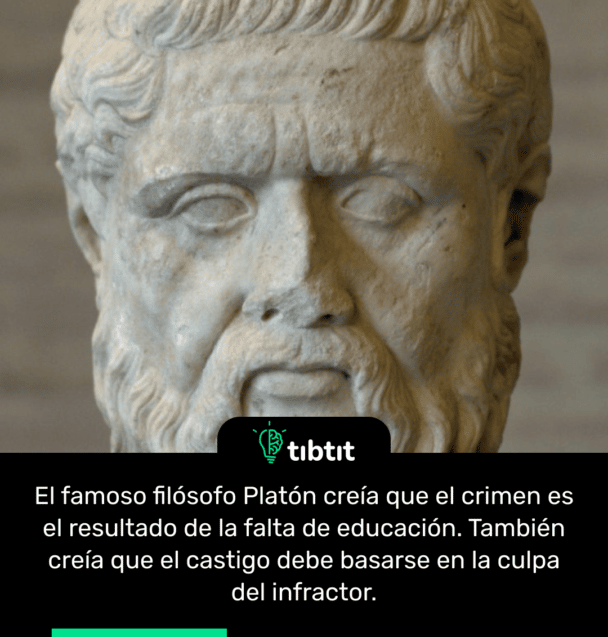 El famoso filósofo Platón creía que el crimen es el resultado de la falta de educación. También creía que el castigo debe basarse en la culpa del infractor.