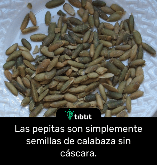 Las pepitas son simplemente semillas de calabaza sin cáscara.