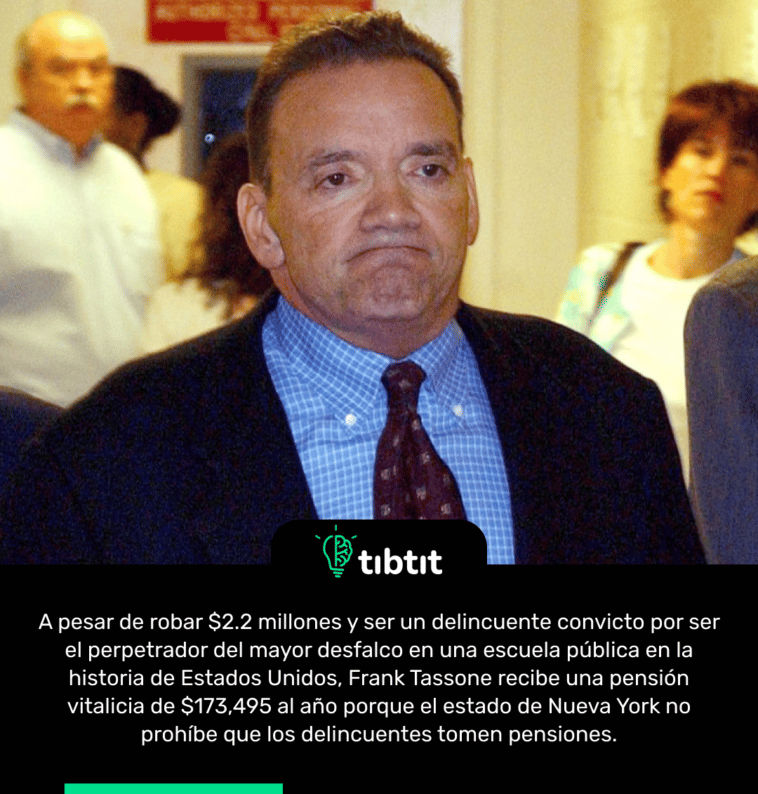 A pesar de robar $2.2 millones y ser un delincuente convicto por ser el perpetrador del mayor desfalco en una escuela pública en la historia de Estados Unidos, Frank Tassone recibe una pensión vitalicia de $173,495 al año porque el estado de Nueva York no prohíbe que los delincuentes tomen pensiones.