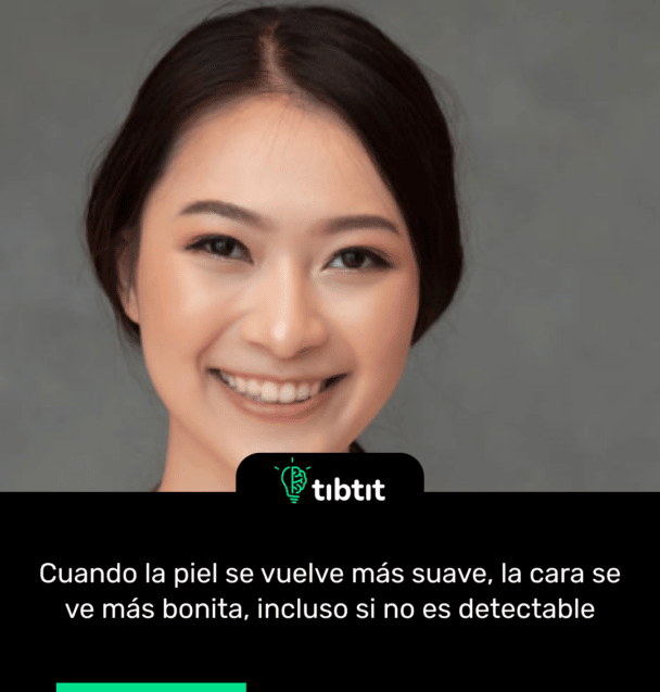 Cuando la piel se vuelve más suave, la cara se ve más bonita, incluso si no es detectable