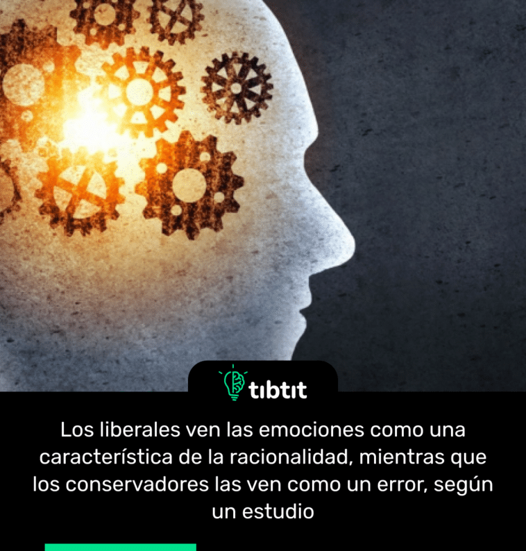 Los liberales ven las emociones como una característica de la racionalidad, mientras que los conservadores las ven como un error, según un estudio