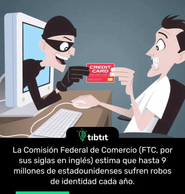 La Comisión Federal de Comercio (FTC, por sus siglas en inglés) estima que hasta 9 millones de estadounidenses sufren robos de identidad cada año.