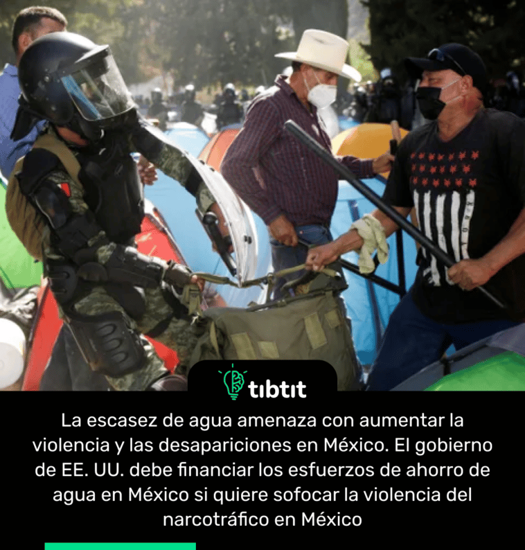 La escasez de agua amenaza con aumentar la violencia y las desapariciones en México. El gobierno de EE. UU. debe financiar los esfuerzos de ahorro de agua en México si quiere sofocar la violencia del narcotráfico en México