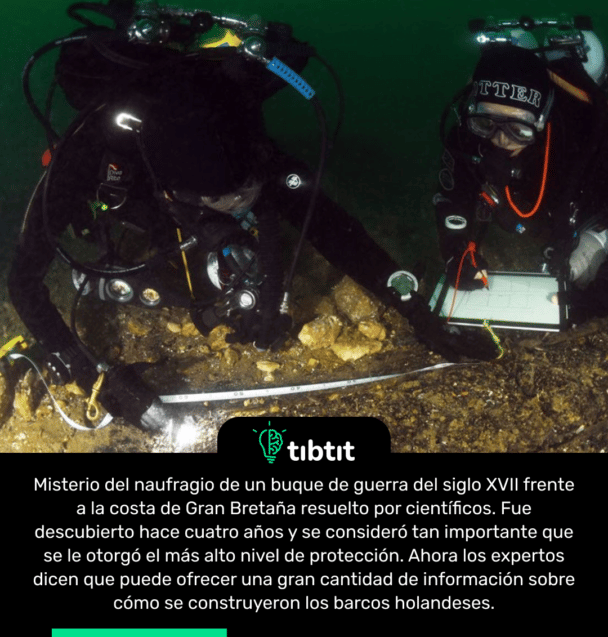 Misterio del naufragio de un buque de guerra del siglo XVII frente a la costa de Gran Bretaña resuelto por científicos. Fue descubierto hace cuatro años y se consideró tan importante que se le otorgó el más alto nivel de protección. Ahora los expertos dicen que puede ofrecer una gran cantidad de información sobre cómo se construyeron los barcos holandeses.