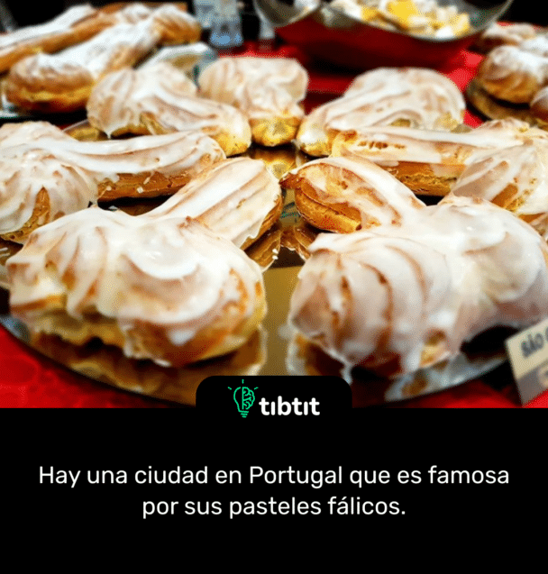 Hay una ciudad en Portugal que es famosa por sus pasteles fálicos.