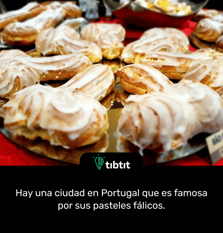 Hay una ciudad en Portugal que es famosa por sus pasteles fálicos.