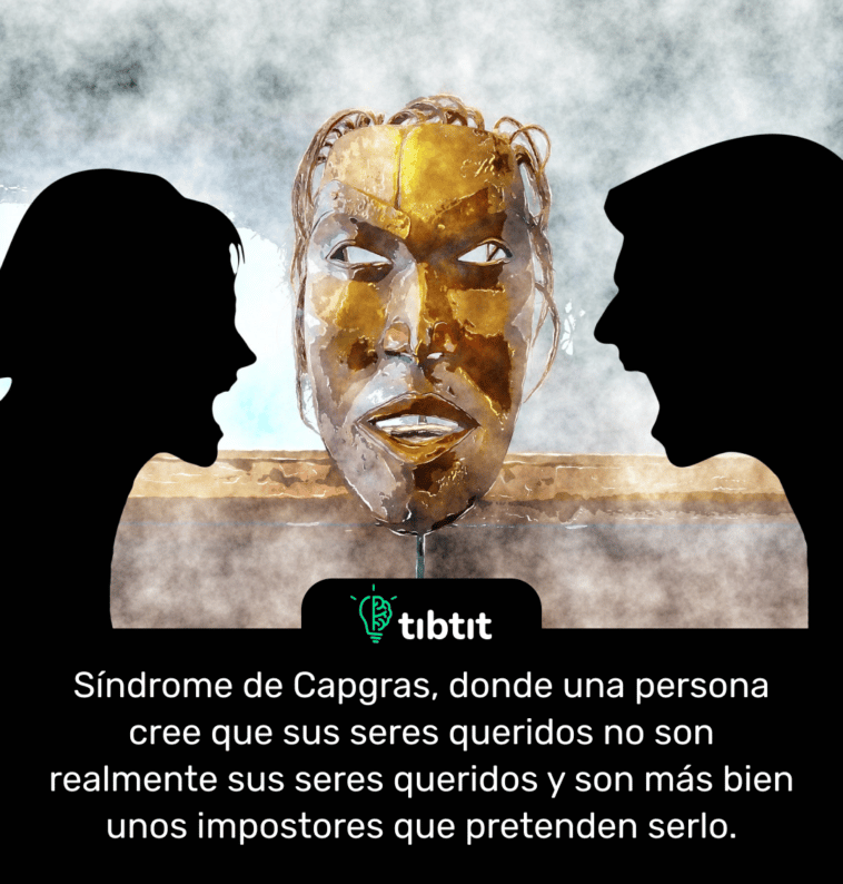 Síndrome de Capgras, donde una persona cree que sus seres queridos no son realmente sus seres queridos y son más bien unos impostores que pretenden serlo.