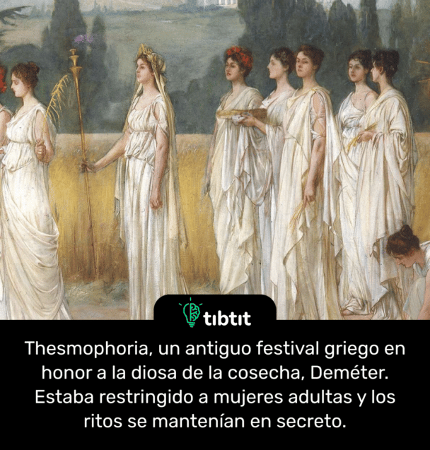 Thesmophoria, un antiguo festival griego en honor a la diosa de la cosecha, Deméter. Estaba restringido a mujeres adultas y los ritos se mantenían en secreto.