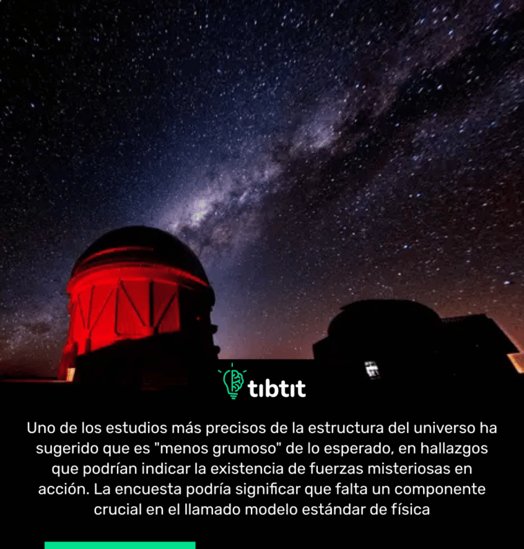 Uno de los estudios más precisos de la estructura del universo ha sugerido que es "menos grumoso" de lo esperado, en hallazgos que podrían indicar la existencia de fuerzas misteriosas en acción. La encuesta podría significar que falta un componente crucial en el llamado modelo estándar de física