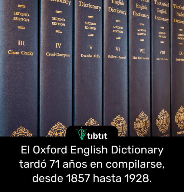 El Oxford English Dictionary tardó 71 años en compilarse, desde 1857 hasta 1928.