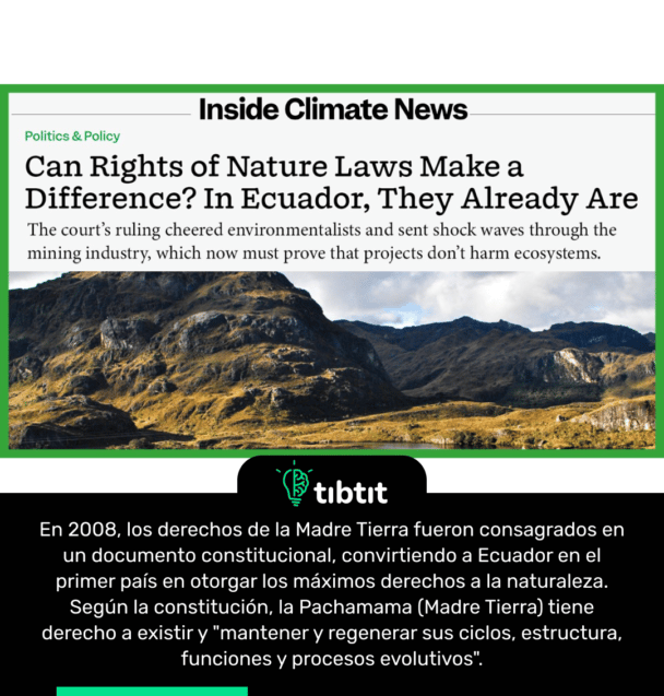 En 2008, los derechos de la Madre Tierra fueron consagrados en un documento constitucional, convirtiendo a Ecuador en el primer país en otorgar los máximos derechos a la naturaleza. Según la constitución, la Pachamama (Madre Tierra) tiene derecho a existir y "mantener y regenerar sus ciclos, estructura, funciones y procesos evolutivos".