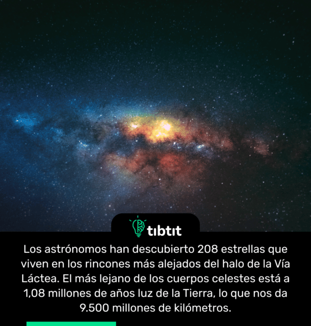 Los astrónomos han descubierto 208 estrellas que viven en los rincones más alejados del halo de la Vía Láctea. El más lejano de los cuerpos celestes está a 1,08 millones de años luz de la Tierra, lo que nos da 9.500 millones de kilómetros.