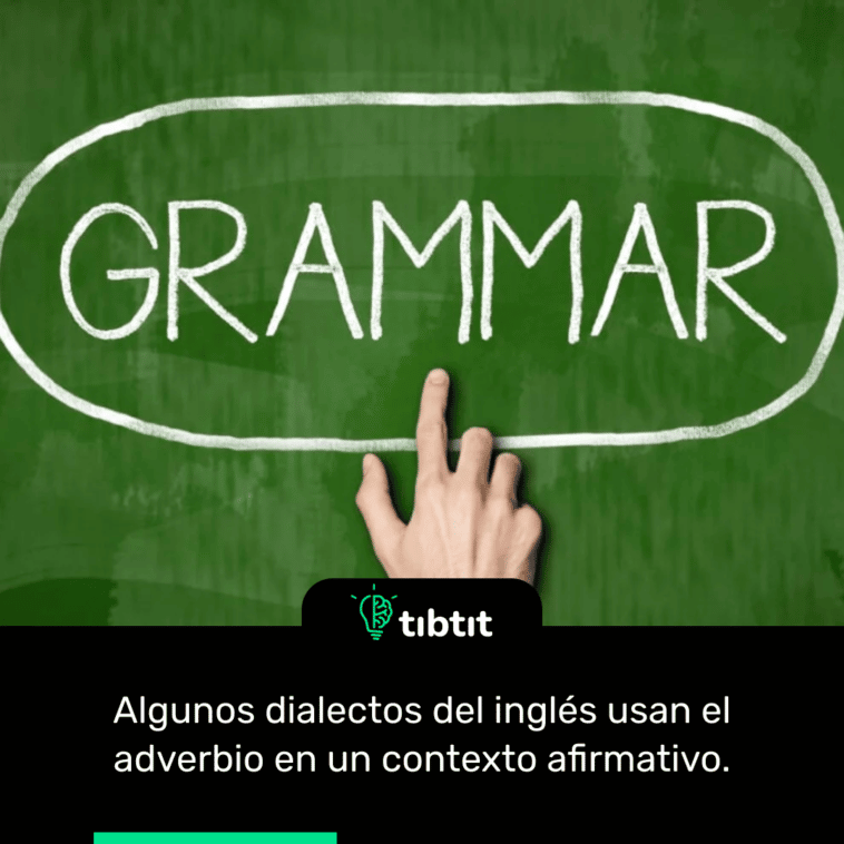 Algunos dialectos del inglés usan el adverbio en un contexto afirmativo.