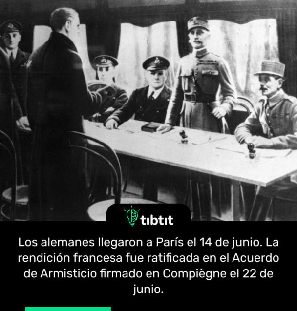 Los alemanes llegaron a París el 14 de junio. La rendición francesa fue ratificada en el Acuerdo de Armisticio firmado en Compiègne el 22 de junio.