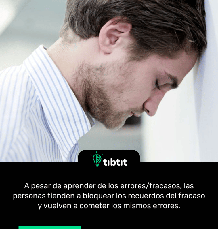 A pesar de aprender de los errores/fracasos, las personas tienden a bloquear los recuerdos del fracaso y vuelven a cometer los mismos errores.