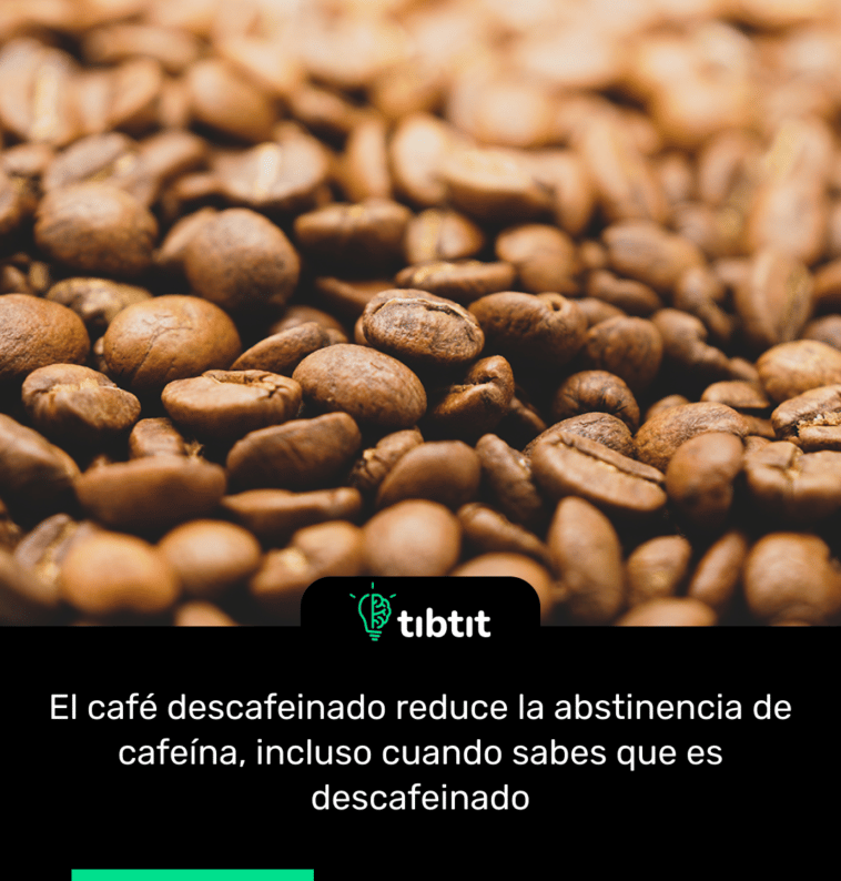 El café descafeinado reduce la abstinencia de cafeína, incluso cuando sabes que es descafeinado