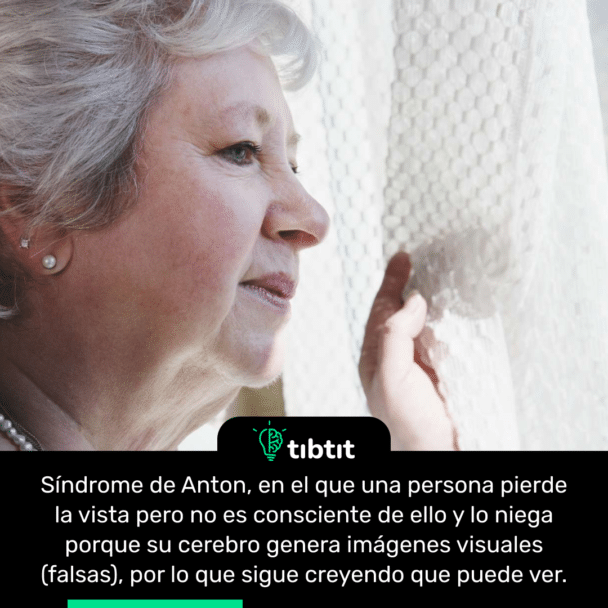 Síndrome de Anton, en el que una persona pierde la vista pero no es consciente de ello y lo niega porque su cerebro genera imágenes visuales (falsas), por lo que sigue creyendo que puede ver.