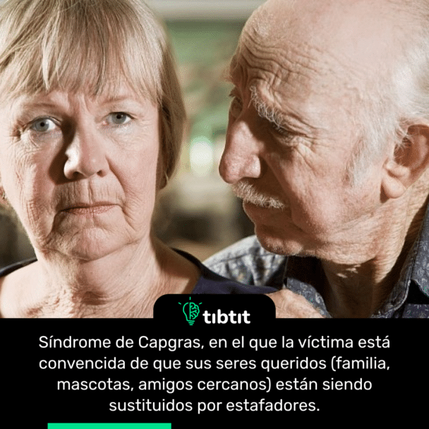 Síndrome de Capgras, en el que la víctima está convencida de que sus seres queridos (familia, mascotas, amigos cercanos) están siendo sustituidos por estafadores.